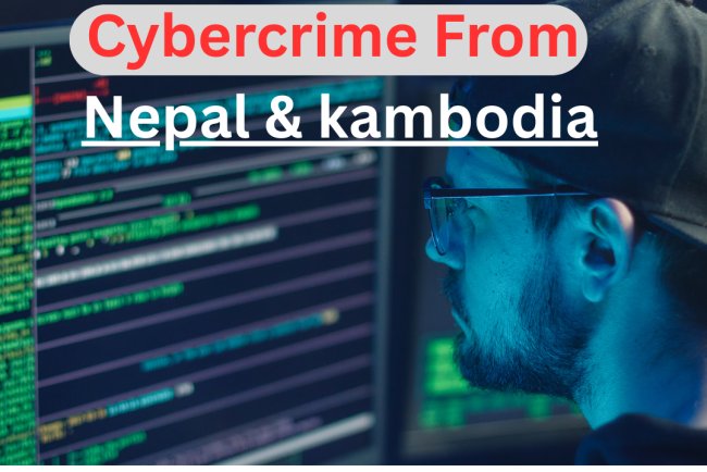 Cybercrime was being run from Cambodia and Nepal