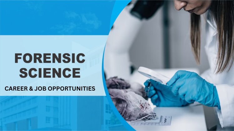 Exploring Career Opportunities in Forensic Science